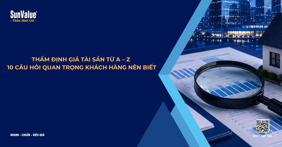 THẨM ĐỊNH GIÁ TÀI SẢN TỪ A – Z: 10 CÂU HỎI QUAN TRỌNG KHÁCH HÀNG NÊN BIẾT