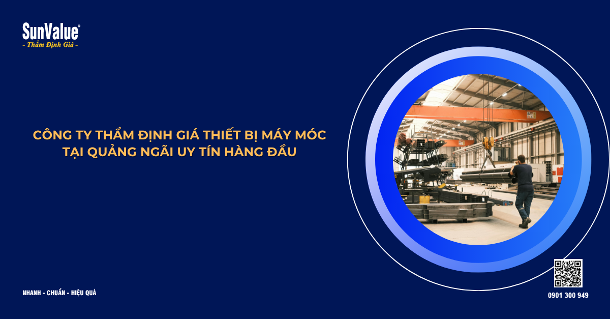 CÔNG TY THẨM ĐỊNH GIÁ THIẾT BỊ MÁY MÓC TẠI QUẢNG NGÃI UY TÍN HÀNG ĐẦU