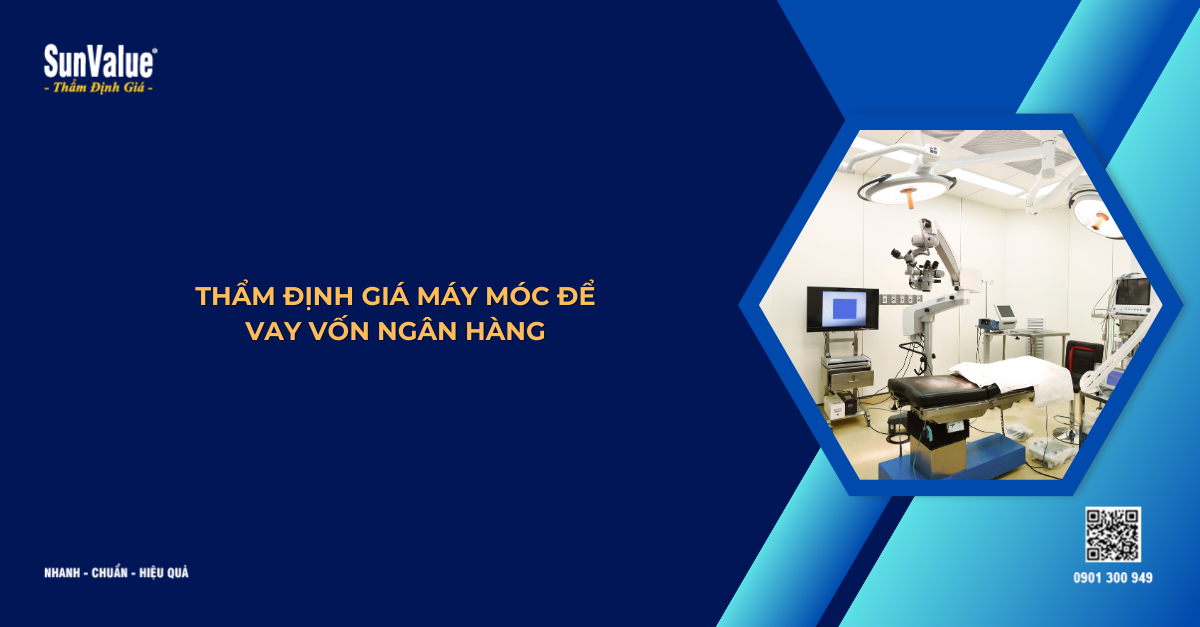 THẨM ĐỊNH GIÁ MÁY MÓC ĐỂ VAY VỐN NGÂN HÀNG