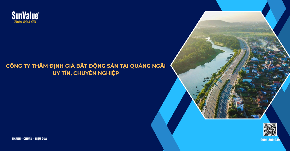 CÔNG TY THẨM ĐỊNH GIÁ BẤT ĐỘNG SẢN TẠI QUẢNG NGÃI UY TÍN, CHUYÊN NGHIỆP