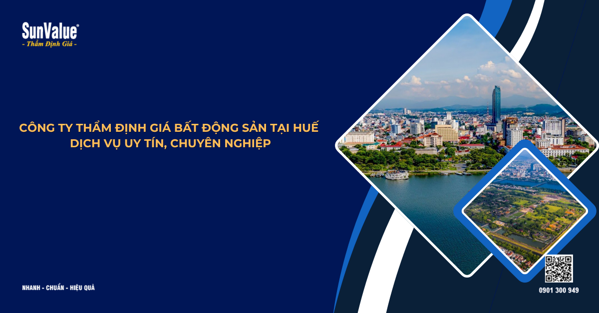 CÔNG TY THẨM ĐỊNH GIÁ BẤT ĐỘNG SẢN TẠI HUẾ - DỊCH VỤ UY TÍN, CHUYÊN NGHIỆP