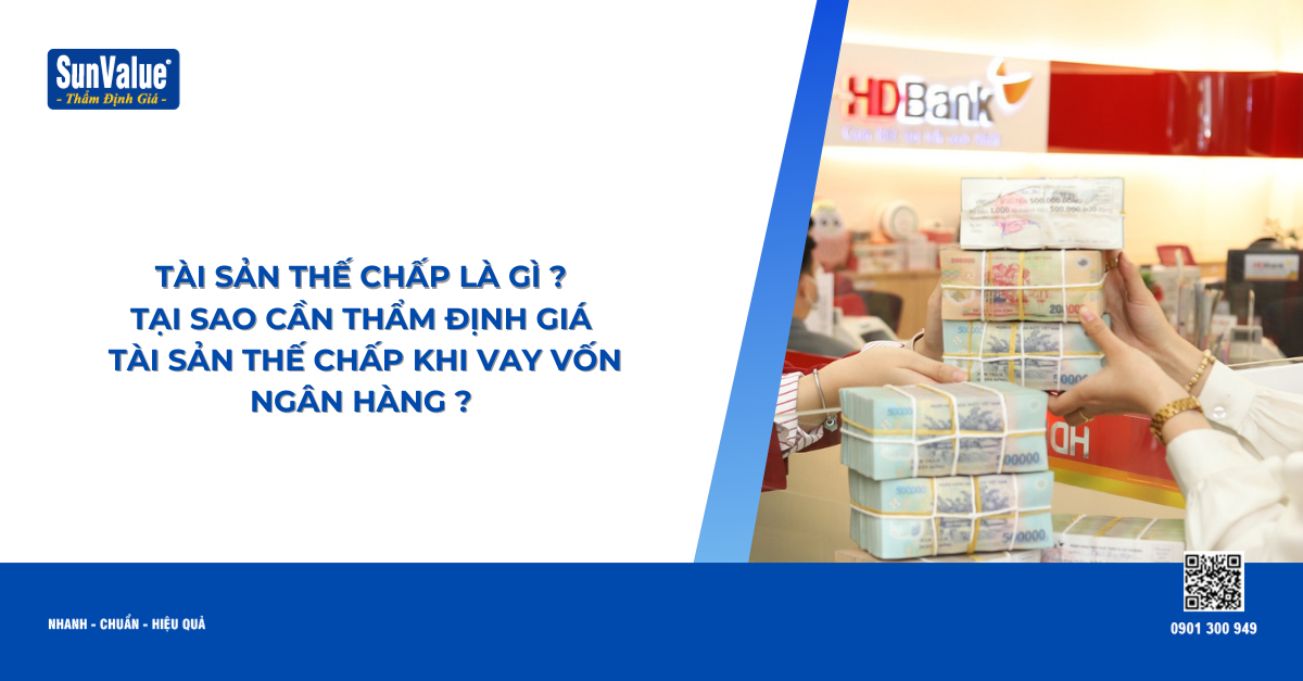 TÀI SẢN THẾ CHẤP LÀ GÌ? TẠI SAO CẦN THẨM ĐỊNH GIÁ TÀI SẢN THẾ CHẤP KHI VAY VỐN NGÂN HÀNG