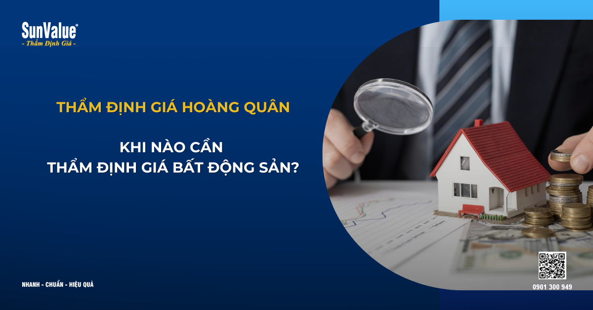 KHI NÀO CẦN THẨM ĐỊNH GIÁ BẤT ĐỘNG SẢN?