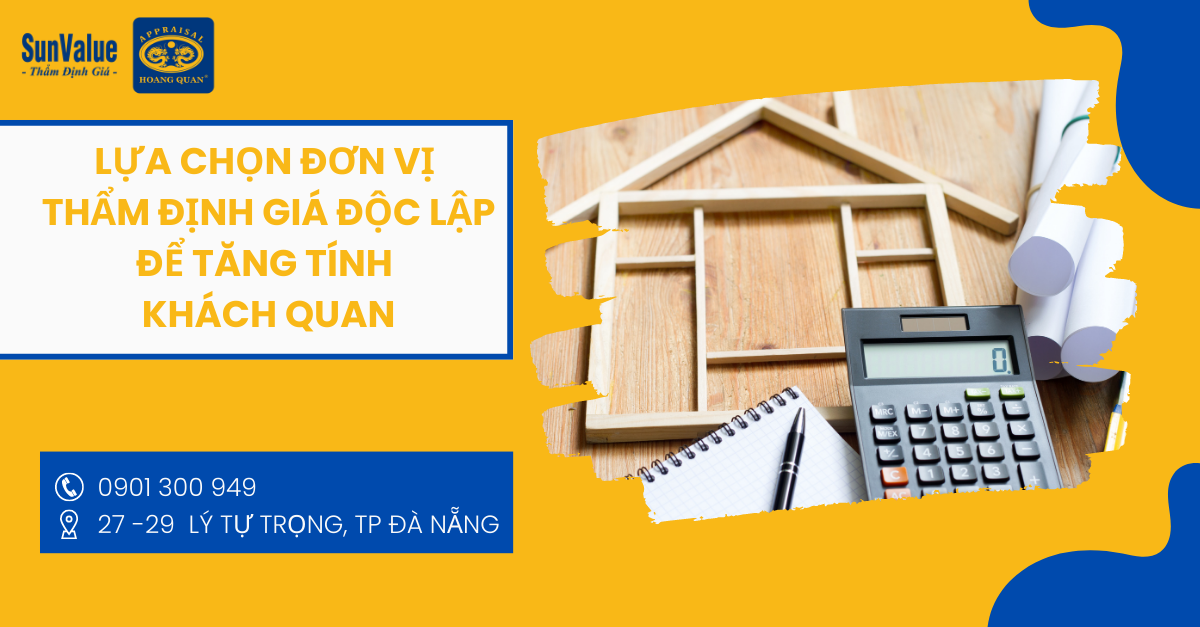 LỰA CHỌN ĐƠN VỊ THẨM ĐỊNH GIÁ ĐỘC LẬP ĐỂ TĂNG TÍNH KHÁCH QUAN