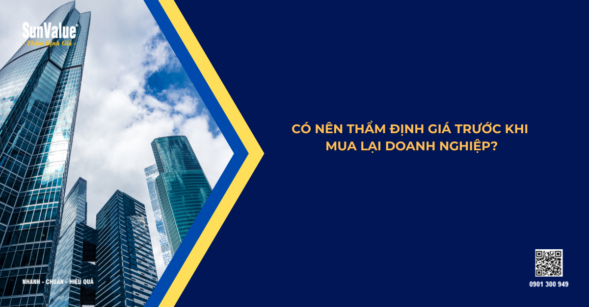 CÓ NÊN THẨM ĐỊNH GIÁ TRƯỚC KHI MUA LẠI DOANH NGHIỆP?