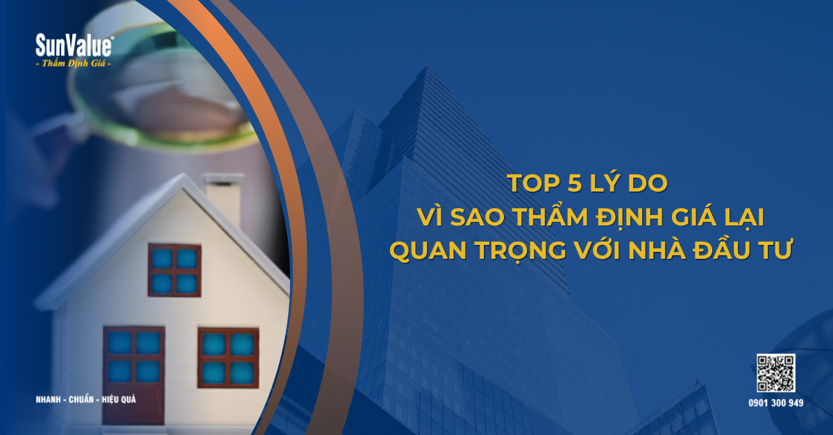 5 LÝ DO VÌ SAO THẨM ĐỊNH GIÁ LẠI QUAN TRỌNG VỚI NHÀ ĐẦU TƯ