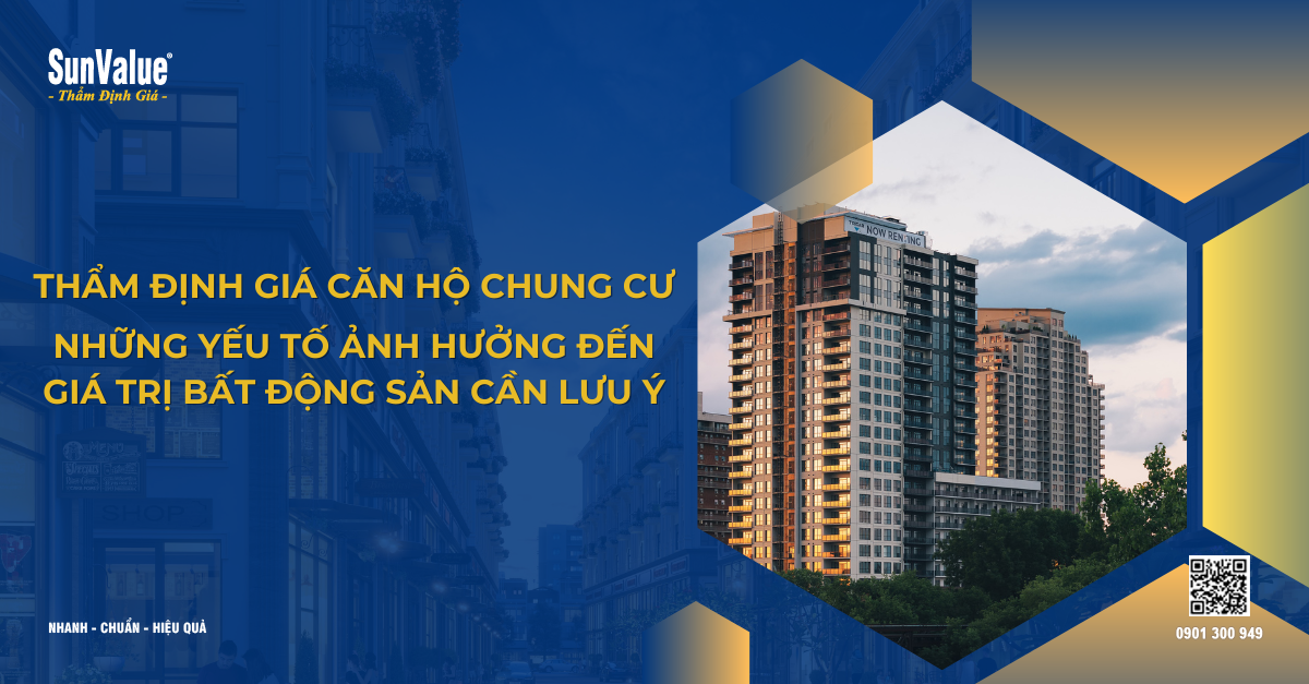 THẨM ĐỊNH GIÁ CĂN HỘ CHUNG CƯ: 7 YẾU TỐ ẢNH HƯỞNG ĐẾN GIÁ TRỊ BẤT ĐỘNG SẢN CẦN LƯU Ý