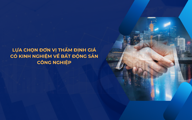 lựa chọn đơn vị thẩm định giá bất động sản công nghiệp