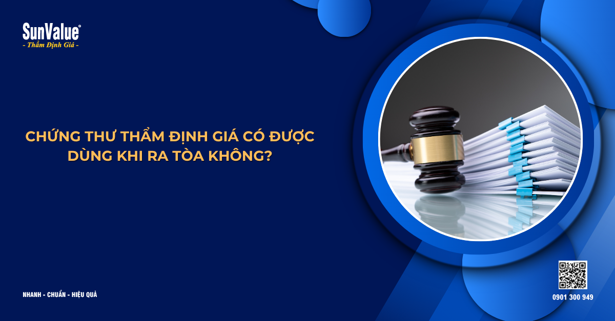 CHỨNG THƯ THẨM ĐỊNH GIÁ CÓ ĐƯỢC DÙNG KHI RA TÒA KHÔNG?
