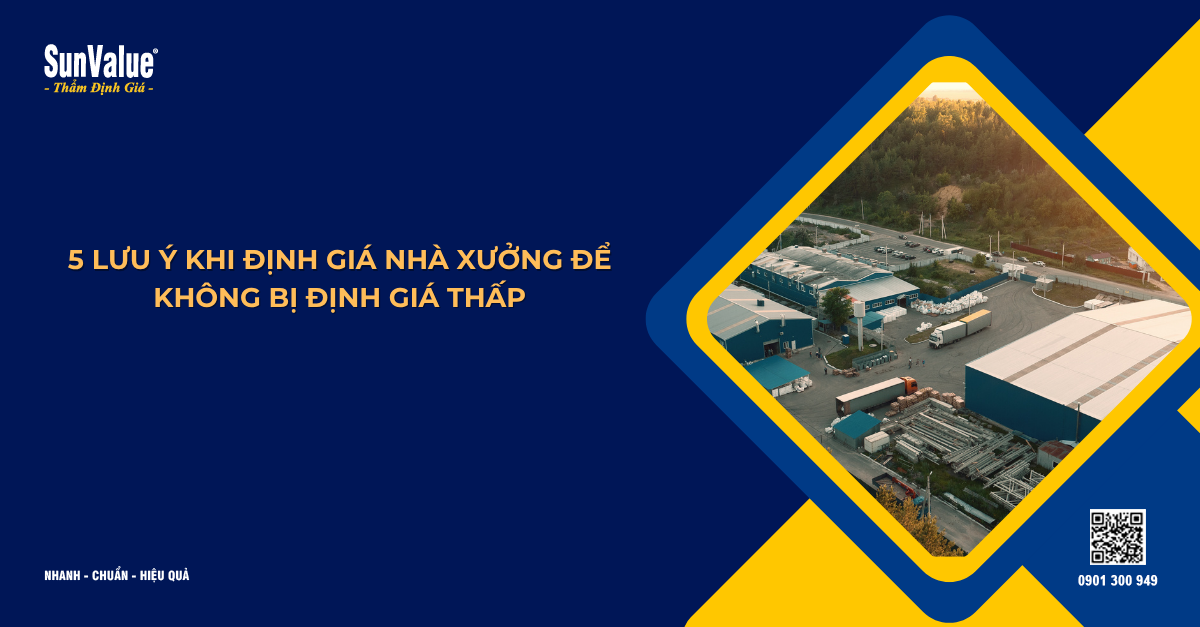 5 LƯU Ý KHI ĐỊNH GIÁ NHÀ XƯỞNG ĐỂ KHÔNG BỊ ĐỊNH GIÁ THẤP