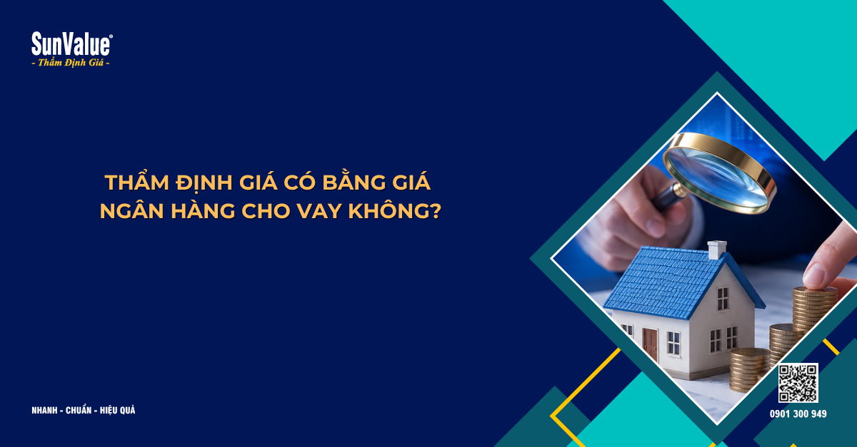 THẨM ĐỊNH GIÁ CÓ BẰNG GIÁ NGÂN HÀNG CHO VAY KHÔNG?
