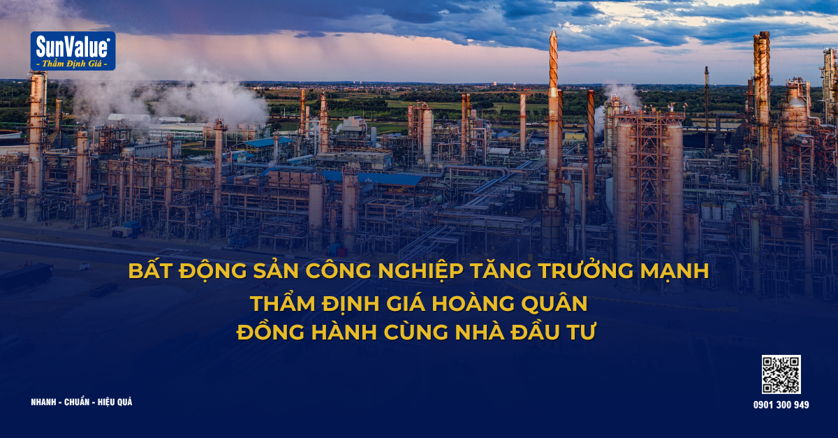 BẤT ĐỘNG SẢN CÔNG NGHIỆP TĂNG TRƯỞNG MẠNH - THẨM ĐỊNH GIÁ HOÀNG QUÂN ĐỒNG HÀNH CÙNG NHÀ ĐẦU TƯ 