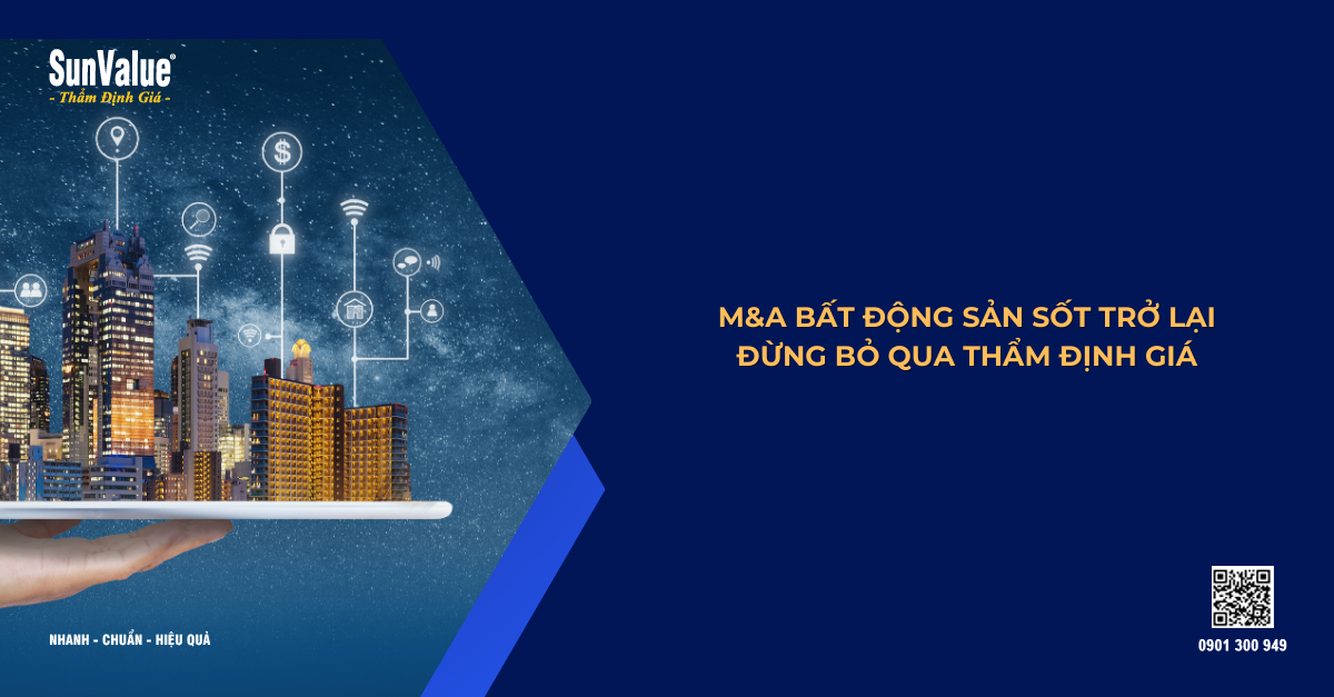 M&A BẤT ĐỘNG SẢN SỐT TRỞ LẠI – ĐỪNG BỎ QUA THẨM ĐỊNH GIÁ