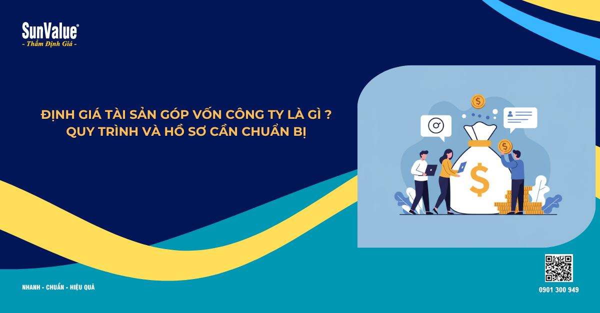 ĐỊNH GIÁ TÀI SẢN GÓP VỐN CÔNG TY LÀ GÌ? QUY TRÌNH VÀ HỒ SƠ CẦN CHUẨN BỊ