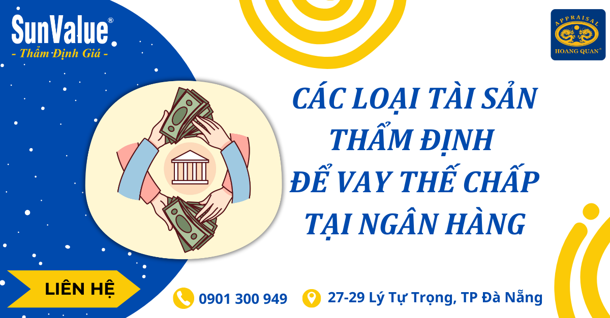 CÁC LOẠI TÀI SẢN THẨM ĐỊNH ĐỂ VAY THẾ CHẤP TẠI NGÂN HÀNG