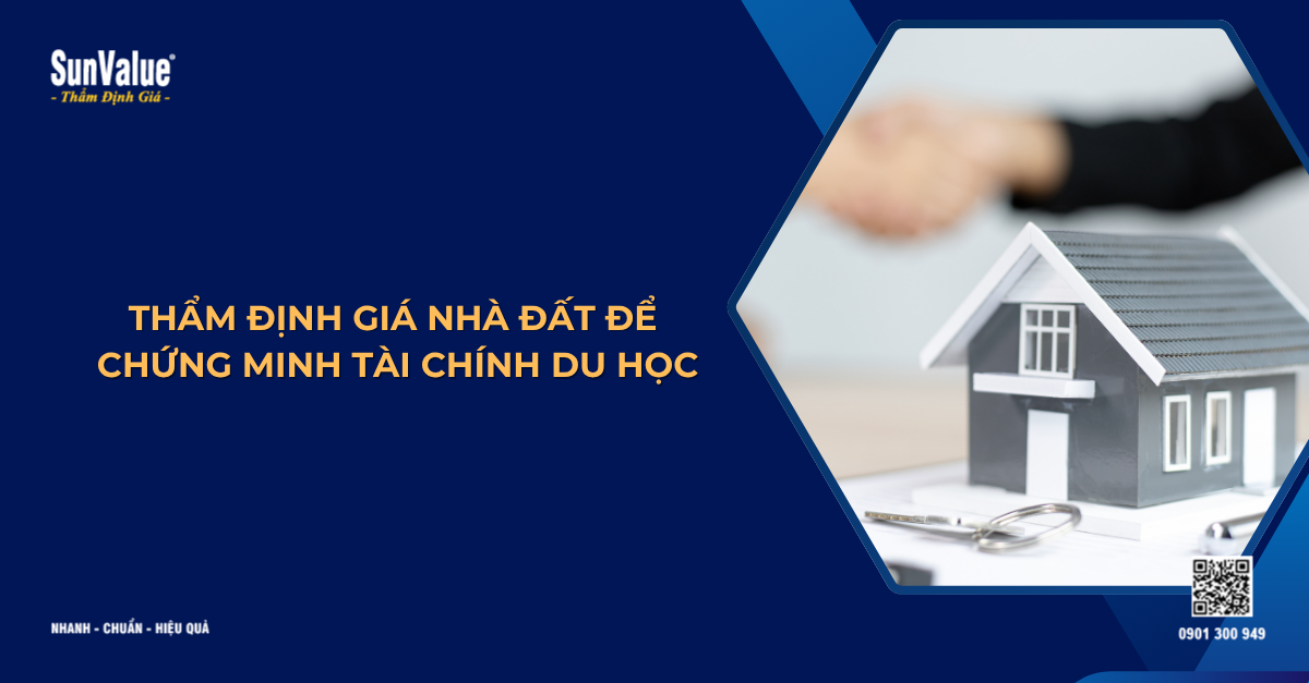 THẨM ĐỊNH GIÁ NHÀ ĐẤT ĐỂ CHỨNG MINH TÀI CHÍNH DU HỌC