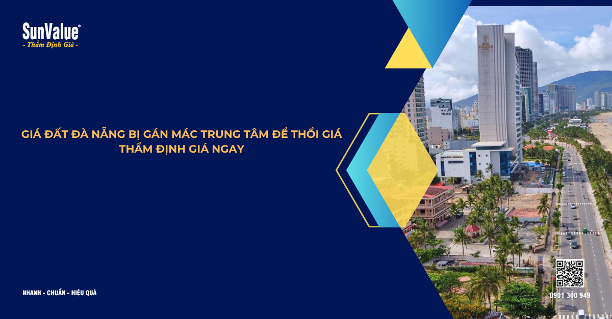 GIÁ ĐẤT ĐÀ NẴNG BỊ GÁN MÁC TRUNG TÂM ĐỂ THỔI GIÁ – THẨM ĐỊNH GIÁ NGAY