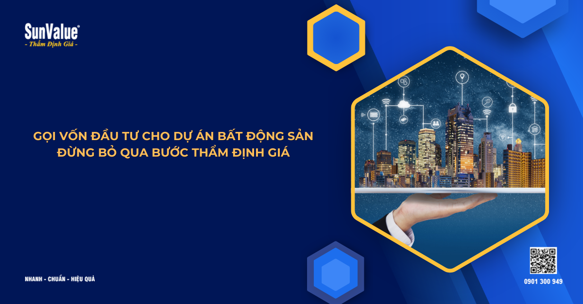 GỌI VỐN ĐẦU TƯ CHO DỰ ÁN BẤT ĐỘNG SẢN - ĐỪNG BỎ QUA BƯỚC THẨM ĐỊNH GIÁ