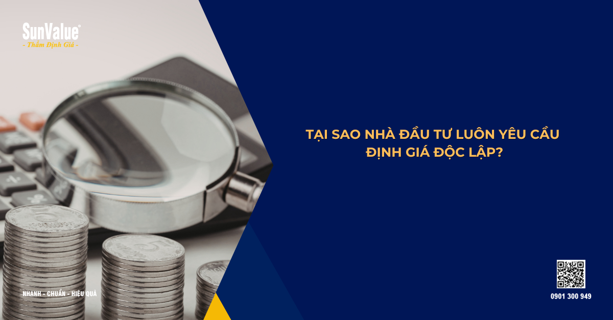 TẠI SAO NHÀ ĐẦU TƯ LUÔN YÊU CẦU ĐỊNH GIÁ ĐỘC LẬP?