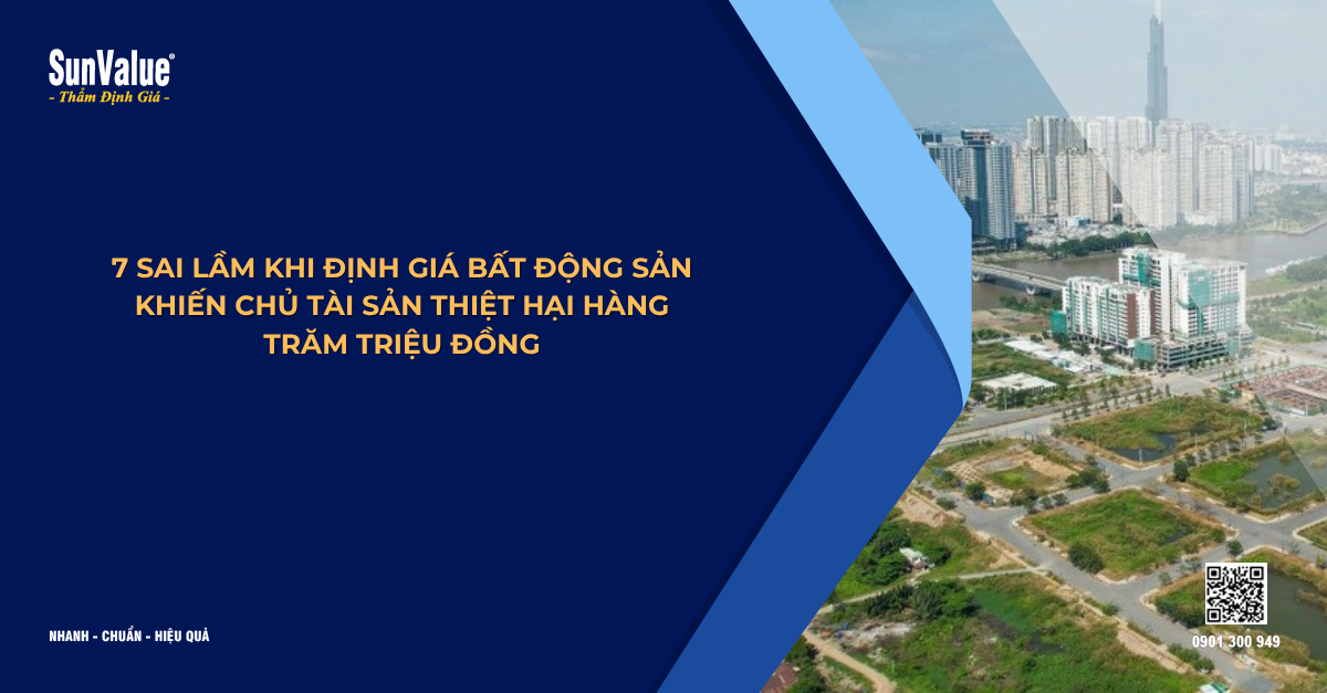 7 SAI LẦM KHI ĐỊNH GIÁ BẤT ĐỘNG SẢN KHIẾN CHỦ TÀI SẢN THIỆT HẠI HÀNG TRĂM TRIỆU ĐỒNG