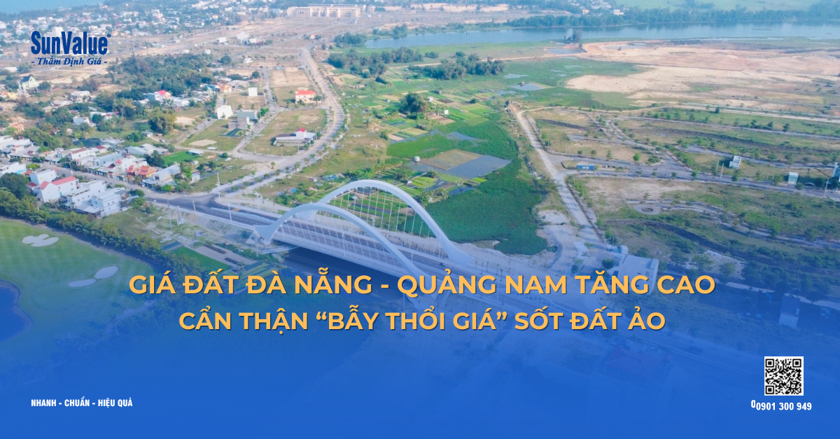 GIÁ ĐẤT ĐÀ NẴNG - QUẢNG NAM TĂNG CAO: CẨN THẬN “BẪY THỔI GIÁ” SỐT ĐẤT ẢO