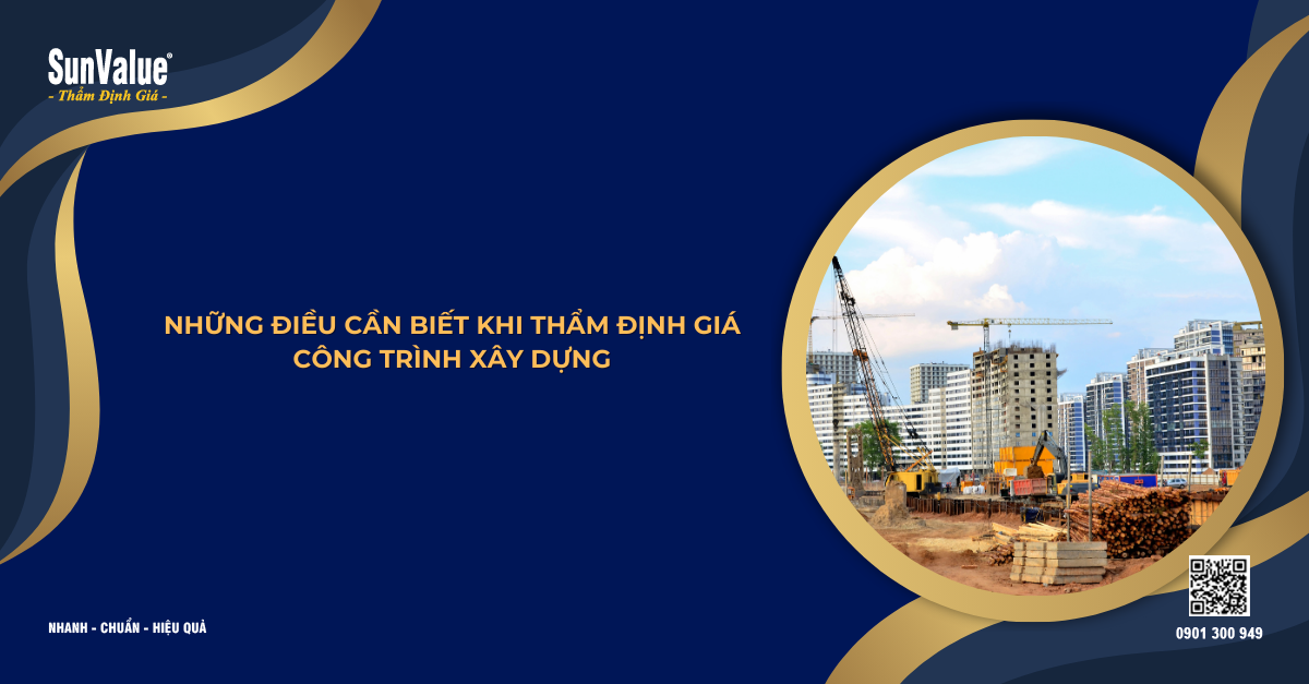 NHỮNG ĐIỀU CẦN BIẾT KHI THẨM ĐỊNH GIÁ CÔNG TRÌNH XÂY DỰNG