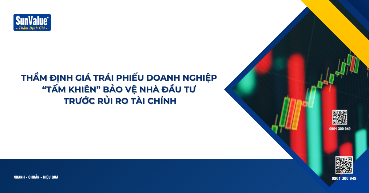THẨM ĐỊNH GIÁ TRÁI PHIẾU DOANH NGHIỆP - “TẤM KHIÊN” BẢO VỆ NHÀ ĐẦU TƯ TRƯỚC RỦI RO TÀI CHÍNH