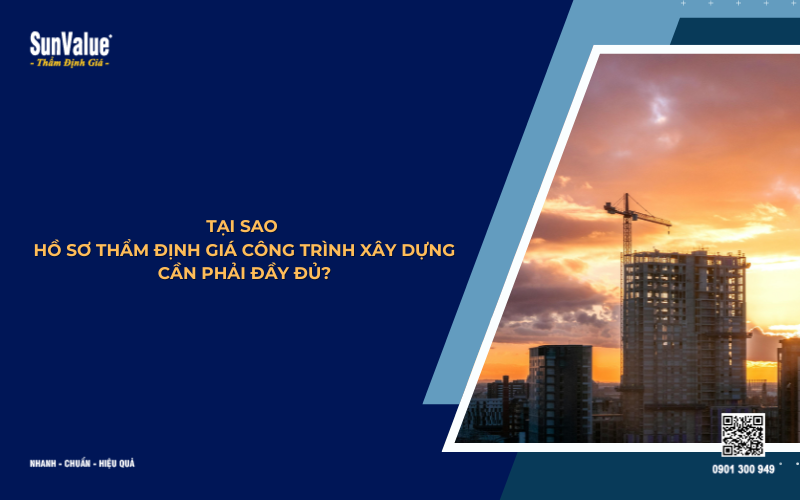 tại sao hồ sơ thẩm định giá công trình xây dựng phải đầy đủ