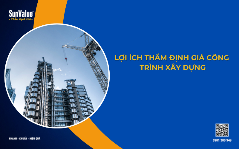 Lợi ích thẩm định giá công trình xây dựng