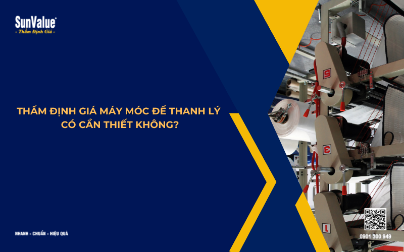 thẩm định giá máy móc khi thanh lý có cần thiết không