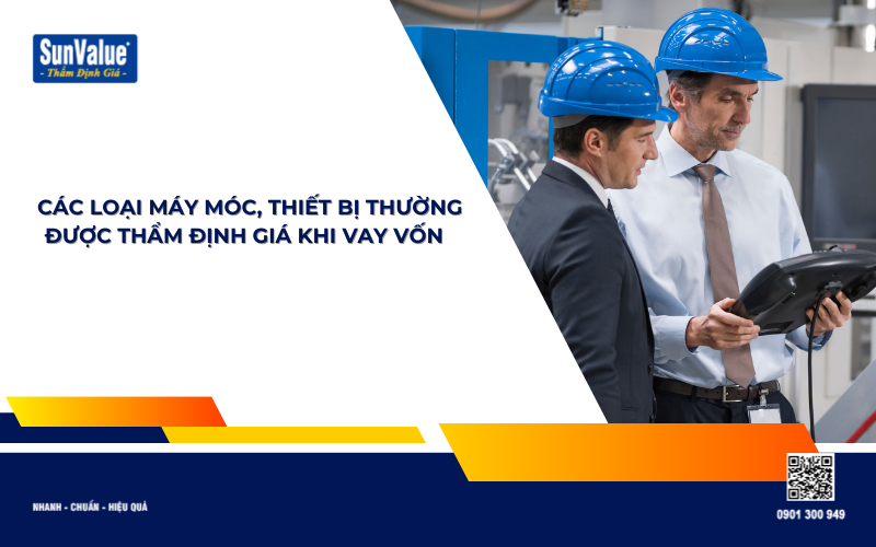 các loại máy móc có thể thẩm định giá vay ngân hàng